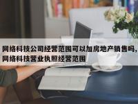 网络科技公司经营范围可以加房地产销售吗,网络科技营业执照经营范围