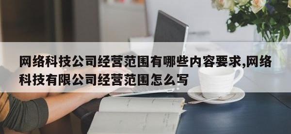 网络科技公司经营范围有哪些内容要求,网络科技有限公司经营范围怎么写