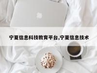 宁夏信息科技教育平台,宁夏信息技术