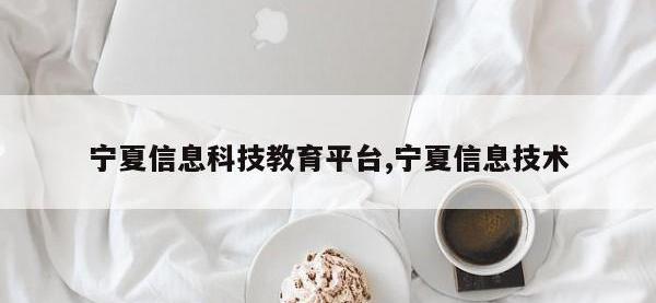 宁夏信息科技教育平台,宁夏信息技术