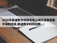 2026年联通数字科技有限公司代维服务集中采购项目,联通数字科技招聘