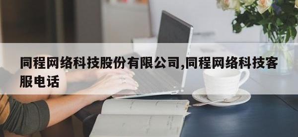 同程网络科技股份有限公司,同程网络科技客服电话