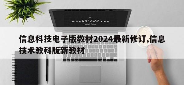 信息科技电子版教材2024最新修订,信息技术教科版新教材