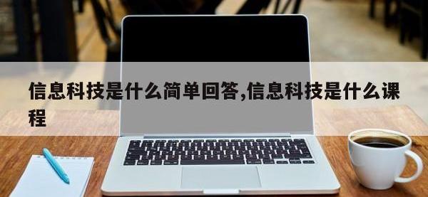 信息科技是什么简单回答,信息科技是什么课程