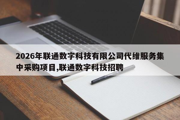 2026年联通数字科技有限公司代维服务集中采购项目,联通数字科技招聘