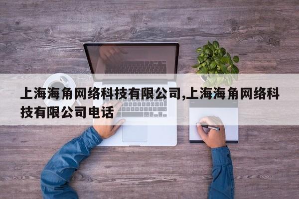 上海海角网络科技有限公司,上海海角网络科技有限公司电话